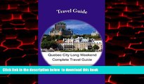Read book  Quebec City Long Weekend Complete Travel Guide (Long Weekend Complete Travel Guides)