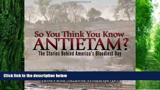 Buy NOW  So You Think You Know Antietam?, The Stories Behind America s Bloodiest Day James