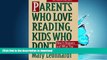 READ BOOK  Parents Who Love Reading, Kids Who Don t:  How it Happens and What You Can Do About