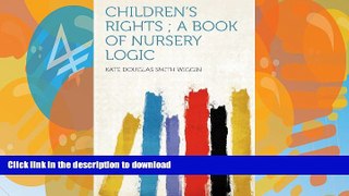 READ BOOK  Children s Rights ; a Book of Nursery Logic FULL ONLINE