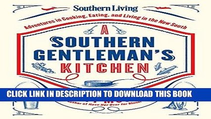 Ebook Southern Living A Southern Gentleman s Kitchen: Adventures in Cooking, Eating, and Living in