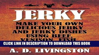 Ebook Jerky: Make Your Own Delicious Jerky And Jerky Dishes Using Beef, Venison, Fish, Or Fowl (A.