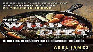 Ebook The Wild Diet: Go Beyond Paleo to Burn Fat, Beat Cravings, and Drop 20 Pounds in 40 days