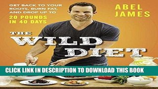 Ebook The Wild Diet: Get Back to Your Roots, Burn Fat, and Drop Up to 20 Pounds in 40 Days Free Read