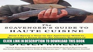 Ebook The Scavenger s Guide to Haute Cuisine: How I Spent a Year in the American Wild to Re-create