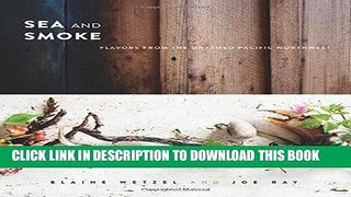 Ebook Sea and Smoke: Flavors from the Untamed Pacific Northwest Free Read
