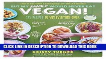 Ebook But My Family Would Never Eat Vegan!: 125 Recipes to Win Everyone Over (But I Could Never Go