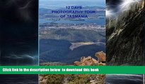 Read book  12 Days Photography Tour of Tasmania: 80 Photos of Australia s Largest (unofficial)