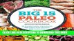 Ebook The Big 15 Paleo Cookbook: 15 Fundamental Ingredients, 150 Paleo Diet Recipes, 450