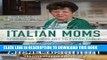 Ebook Italian Moms - Spreading their Art to every Table: Classic Homestyle Italian Recipes Free Read