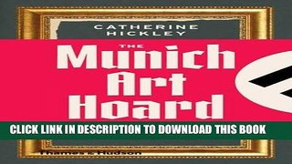 [PDF] The Munich Art Hoard: Hitler s Dealer and His Secret Legacy Full Colection