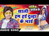 साली हम हई दुल्हा के भाई - Knowledge Collage Ke - Rahul Hulchal - Bhojpuri Hot Songs 2016 new