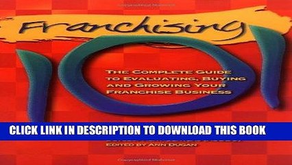 [PDF Kindle] Franchising 101: The Complete Guide to Evaluating, Buying and Growing Your Franchise