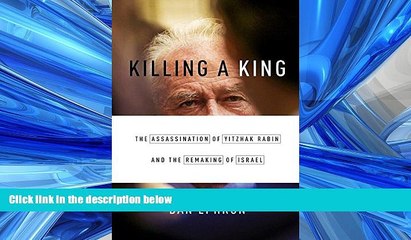 READ THE NEW BOOK Killing a King: The Assassination of Yitzhak Rabin and the Remaking of Israel