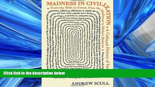 READ book Madness in Civilization: A Cultural History of Insanity, from the Bible to Freud, from
