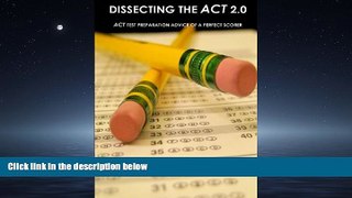 READ book Dissecting The ACT 2.0: ACT TEST PREPARATION ADVICE OF A PERFECT SCORER or ACT TEST PREP