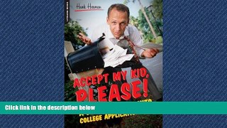 READ THE NEW BOOK  Accept My Kid, Please!: A Dad s Descent into College Application Hell READ