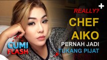 Chef Aiko Pernah Jadi Tukang Pijat, Really? - CumiFlash 21 November 2016