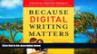 Deals in Books  Because Digital Writing Matters: Improving Student Writing in Online and