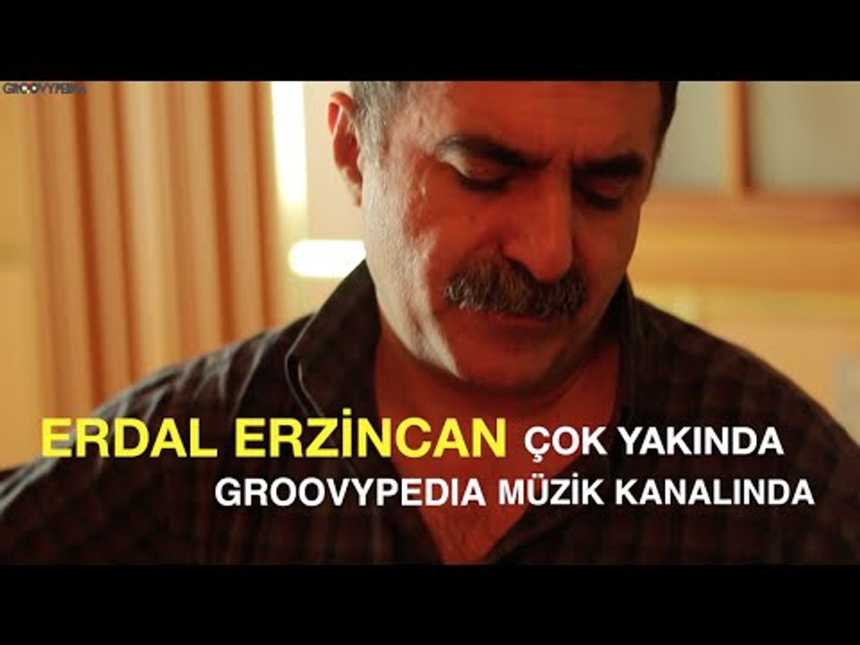 Erdal Erzincan çok yakında Groovypedia Müzik Kanalında!