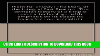 [READ] Ebook Plentiful Energy: The Story of the Integral Fast Reactor: The complex history of a