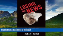 READ BOOK  Losing the News: The Future of the News that Feeds Democracy (Institutions of American