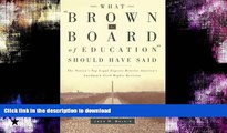 READ BOOK  What Brown v. Board of Education Should Have Said: The Nation s Top Legal Experts