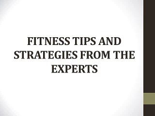 FITNESS TIPS AND STRATEGIES FROM THE EXPERTS