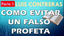 Como evitar a un falso profeta Parte 1 | Luis Contreras | PREDICACION EXPOSITIVA | PREDICAS CRISTIANAS