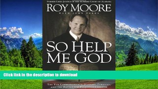 READ BOOK  So Help Me God: The Ten Commandments, Judicial Tyranny, and the Battle for Religious