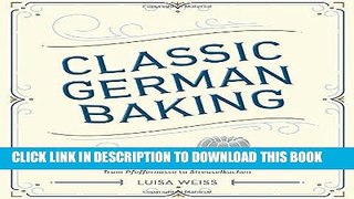 [PDF] Classic German Baking: The Very Best Recipes for Traditional Favorites, from PfeffernÃ¼sse