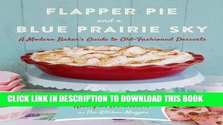 [PDF] Flapper Pie and a Blue Prairie Sky: A Modern Baker s Guide to Old-Fashioned Desserts Full