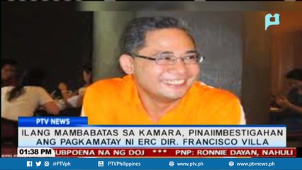 Ilang mambabatas sa kamara, pinaiimbestigahan ang pagkamatay ni ERC Dir. Francisco Villa