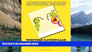 Big Sales  Whether Caterpillar or Butterfly: a tale (told in rhyme) about overcoming bullies  READ