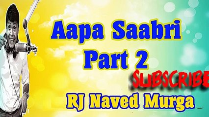 Aapa Saabri Part 2 RJ Naved Radio Mirchi Murga