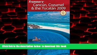 Read books  Frommer s Cancun, Cozumel   the Yucatan 2009 (Frommer s Complete Guides) BOOOK ONLINE