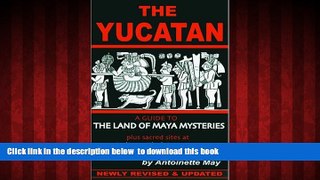 Read books  The Yucatan: A Guide to the Land of Maya Mysteries Plus Sacred Sites at Belize, Tikal,