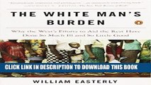 [FREE] Ebook The White Man s Burden: Why the West s Efforts to Aid the Rest Have Done So Much Ill