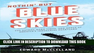 [FREE] Ebook Nothin  But Blue Skies: The Heyday, Hard Times, and Hopes of America s Industrial