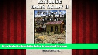 Best book  Exploring Death Valley II: Secret Places in the Mojave Desert Vol. VI (Volume 6) READ