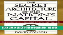 Ebook The Secret Architecture of Our Nation s Capital : The Masons and the Building of Washington,