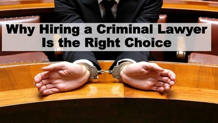 Why Hiring a Criminal Lawyer Is the Right Choice
