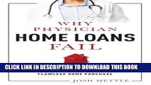 [PDF] Epub Why Physician Home Loans Fail: How To AVOID THE LAND MINES for a FLAWLESS HOME PURCHASE