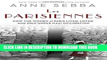 [PDF] Les Parisiennes: How the Women of Paris Lived, Loved, and Died Under Nazi Occupation Popular