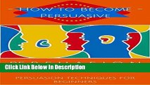 [Download] Persuasion: Persuasion Techniques for Beginners - How to Persuade Others - Persuasion