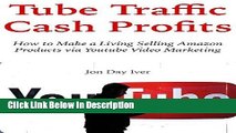 [Download] Tube Traffic Cash Profits: How to Make a Living Selling Amazon Products via Youtube