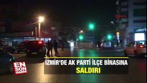 İzmir'de AK Parti ilçe binasına saldırı