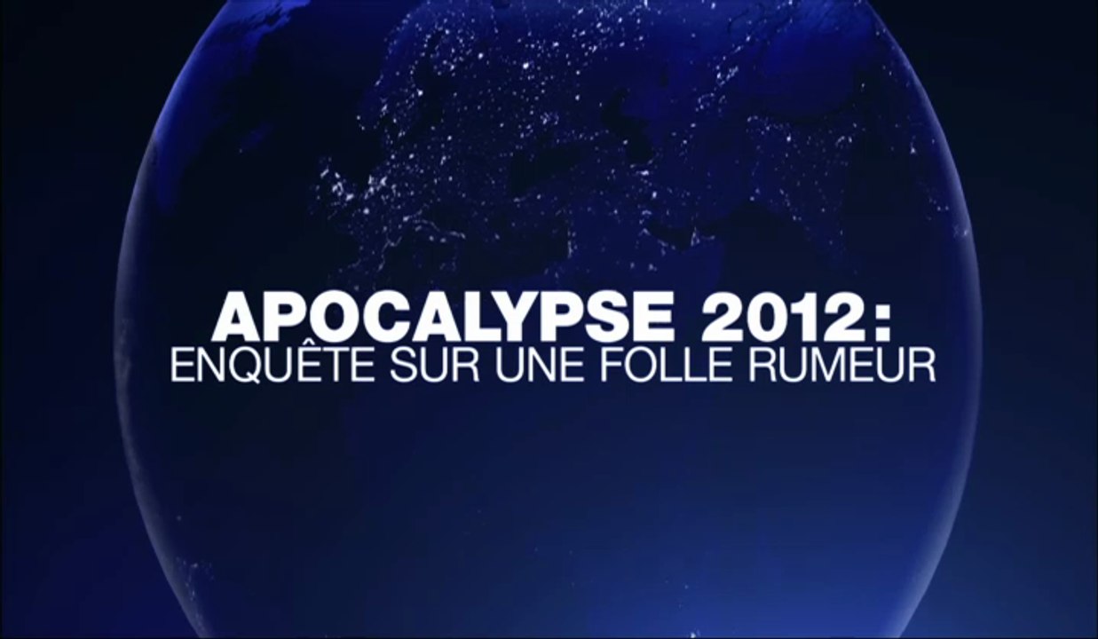 Apocalypse 2012 : Enquête Sur Une Folle Rumeur (2/2)