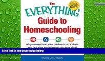 READ NOW  The Everything Guide To Homeschooling: All You Need to Create the Best Curriculum and