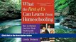 Deals in Books  What the Rest of Us Can Learn from Homeschooling: How A+ Parents Can Give Their